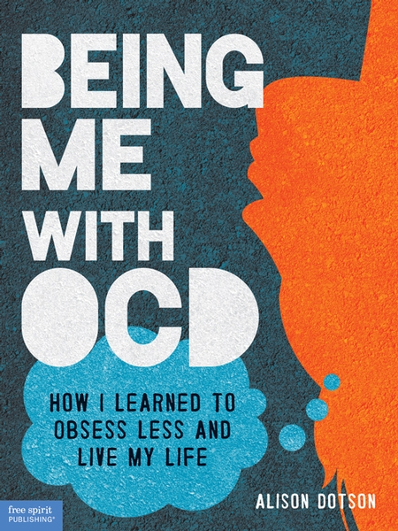 Book cover of Being Me with OCD: How I Learned to Obsess Less and Live My Life by Alison Dotson